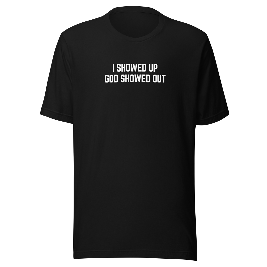 I Showed Up - T-Shirt