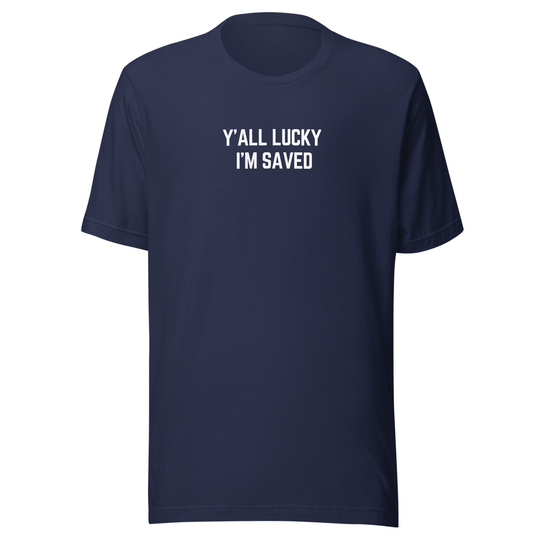 Ya'll Lucky I'm Saved - T-Shirt