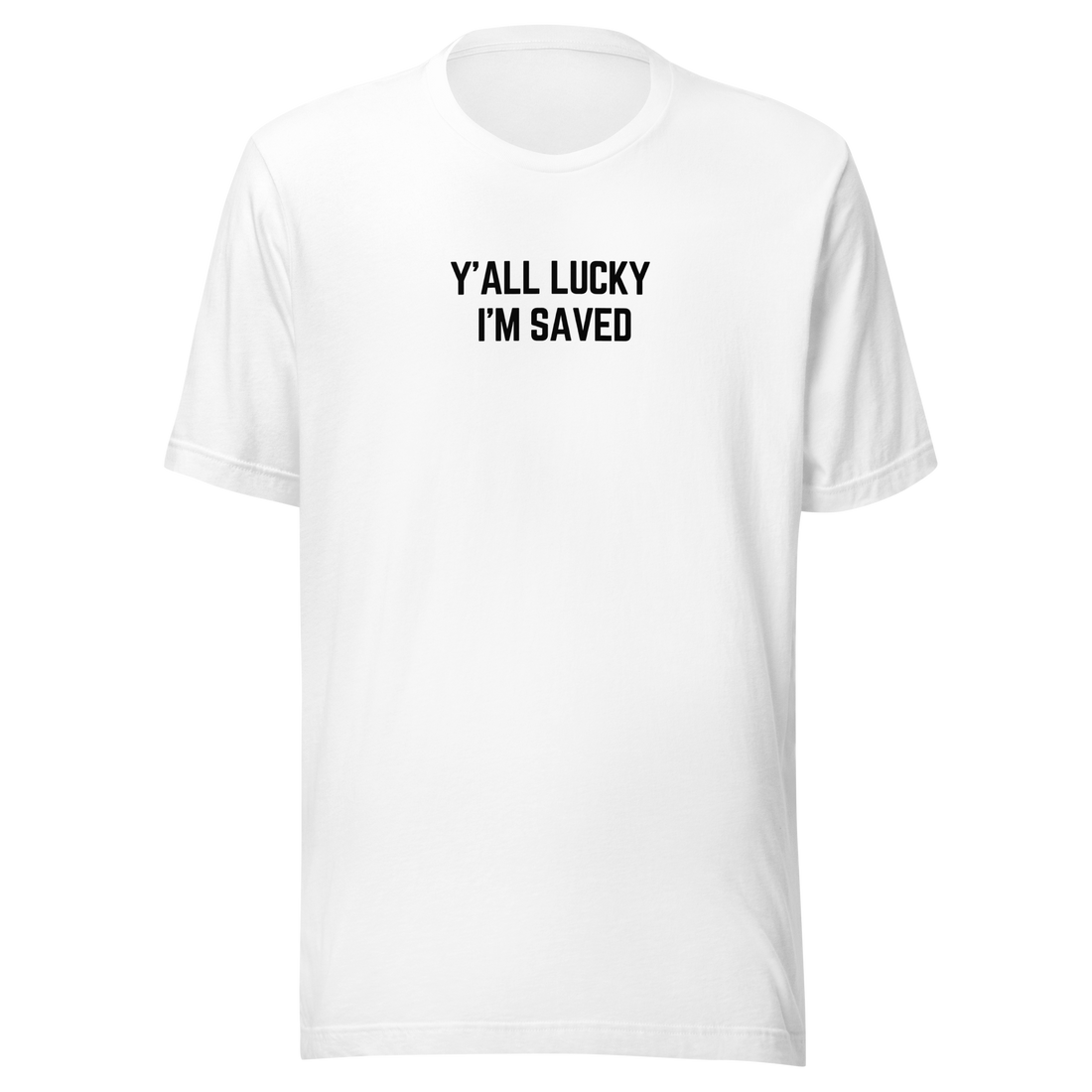 Ya'll Lucky I'm Saved - T-Shirt