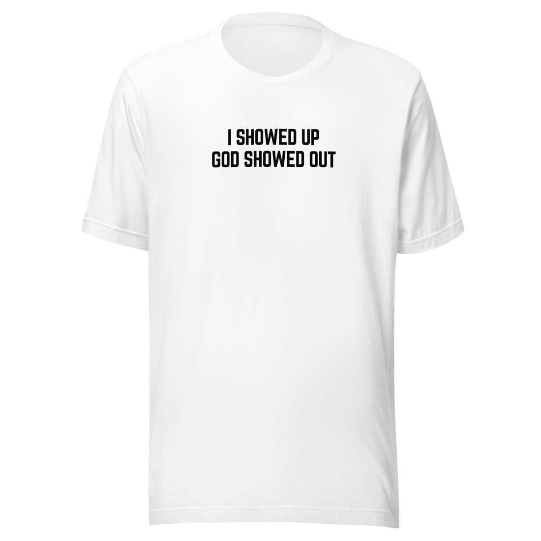 I Showed Up - T-Shirt